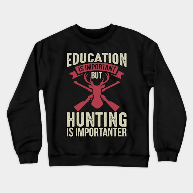 Education Is Important But Hunting Is Importanter Crewneck Sweatshirt by teestore_24